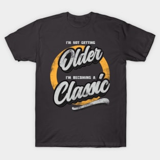 I'm Not Getting Older, I'm becoming A Classic distressed T-Shirt